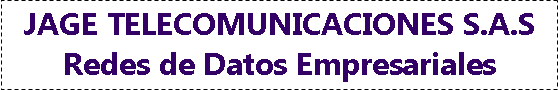 Cuadro de texto: JAGE TELECOMUNICACIONES S.A.SRedes de Datos Empresariales